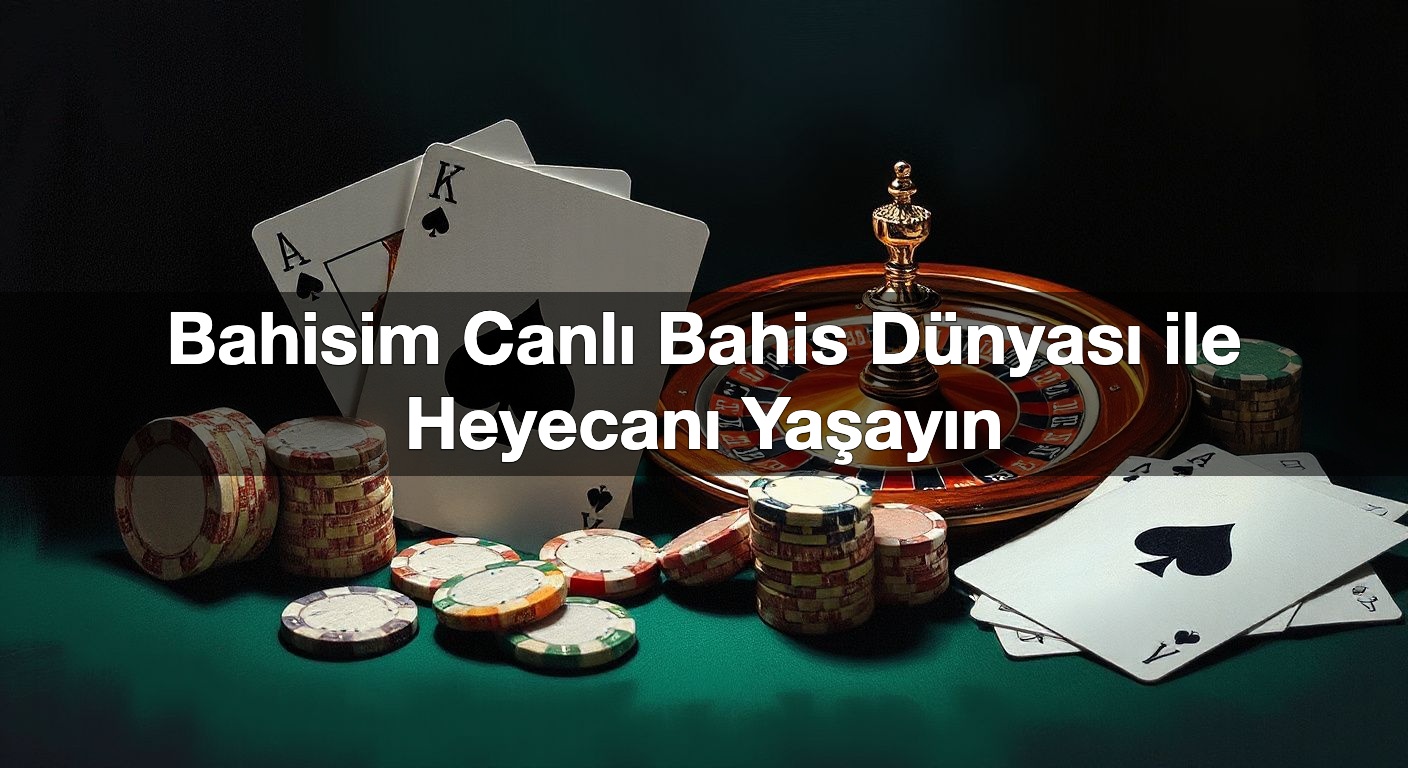 Bahisim Canlı Bahis Dünyası ile Heyecanı Yaşayın