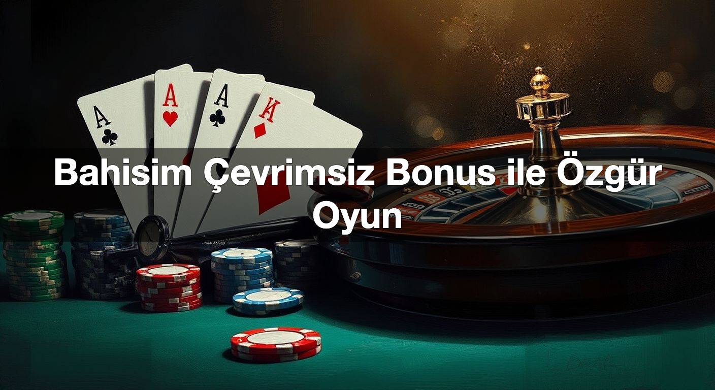 Bahisim Çevrimsiz Bonus ile Özgür Oyun
