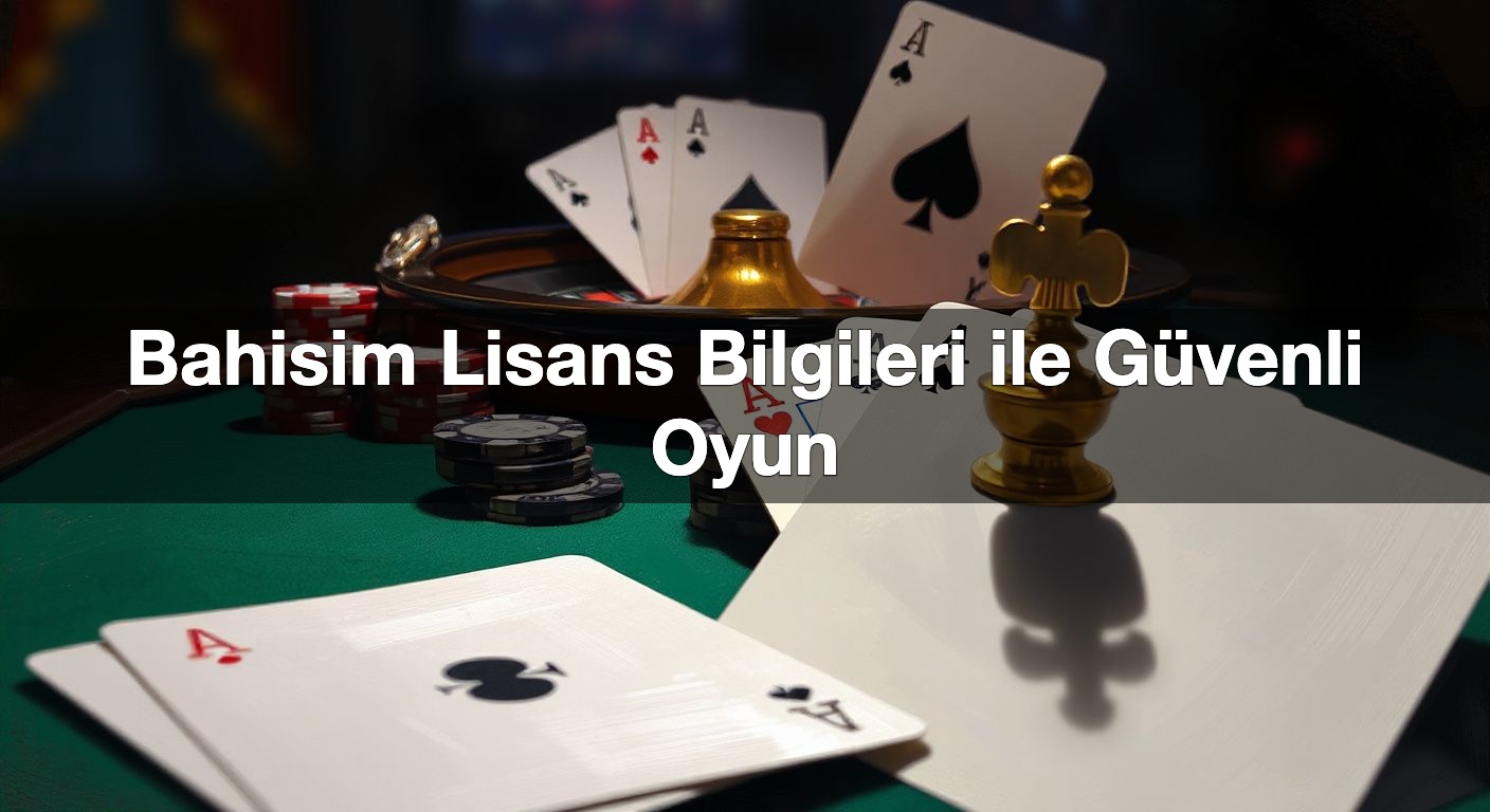 Bahisim Lisans Bilgileri ile Güvenli Oyun